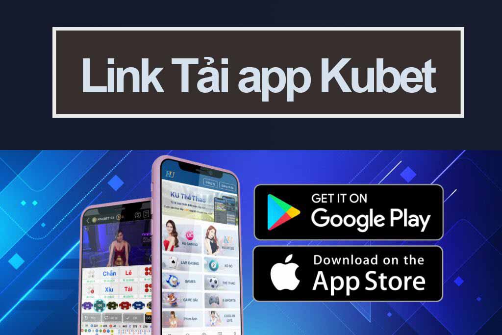 Tải App Kubet Siêu Dễ, Thành Công 100%