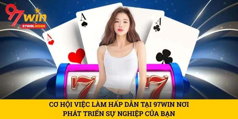 co-hoi-viec-lam-hap-dan-tai-97win-noi-phat-trien-su-nghiep-cua-ban